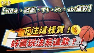 【NBA、歐籃、T1、P+、sbl運彩】下注這樣買！好贏玩法系這款？